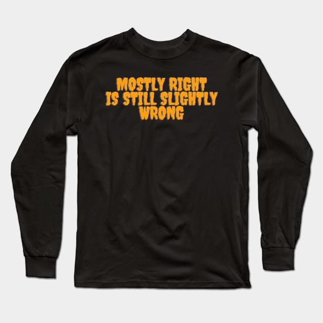 Mostly Right Is Still Slightly Wrong Long Sleeve T-Shirt by waltzart